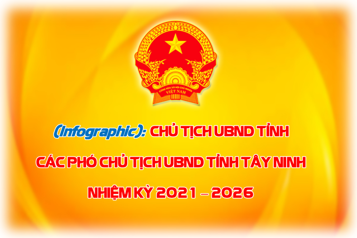 (Infographic): Chủ tịch UBND tỉnh, các Phó Chủ tịch UBND tỉnh Tây Ninh, nhiệm kỳ 2021 – 2026