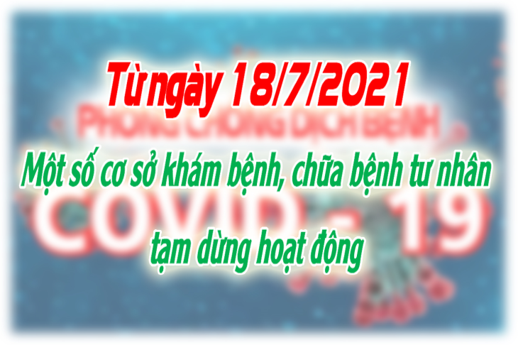 Một số cơ sở khám bệnh, chữa bệnh tư nhân tạm dừng hoạt động kể từ ngày 18/7/2021