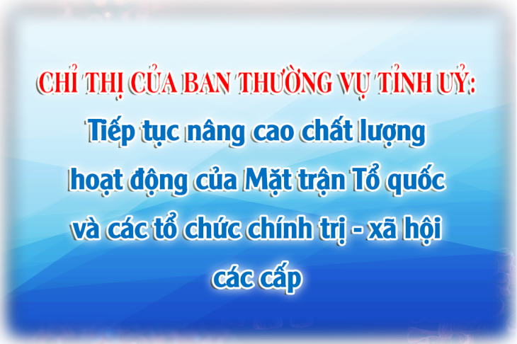 Ban Thường vụ Tỉnh uỷ chỉ thị: Tiếp tục nâng cao chất lượng hoạt động của Mặt trận Tổ quốc và các tổ chức chính trị - xã hội các cấp