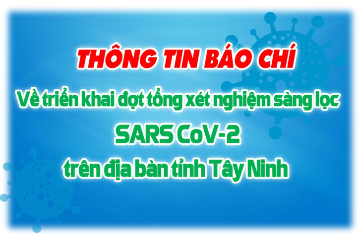 THÔNG TIN BÁO CHÍ  Về triển khai đợt tổng xét nghiệm sàng lọc SARS CoV-2 trên địa bàn tỉnh Tây Ninh