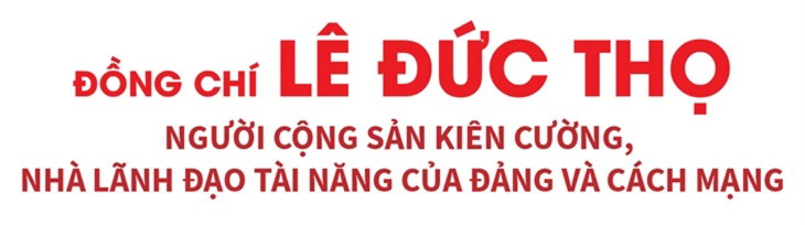 Đồng chí Lê Đức Thọ - Người cộng sản kiên cường, nhà lãnh đạo tài năng của Đảng và cách mạng Việt Nam