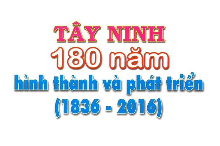 TÂY NINH - 180 NĂM HÌNH THÀNH VÀ PHÁT TRIỂN