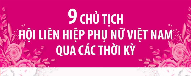 9 Chủ tịch Hội Liên hiệp Phụ nữ Việt Nam qua các thời kỳ