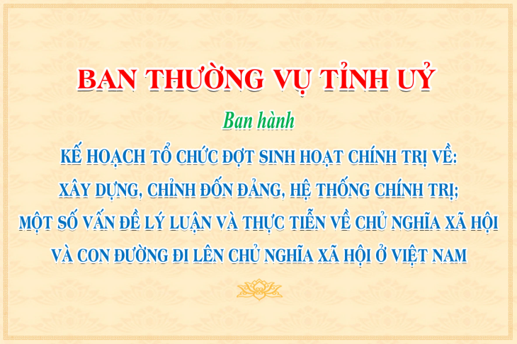 Ban Thường vụ Tỉnh uỷ ban hành kế hoạch tổ chức đợt sinh hoạt chính trị về: xây dựng, chỉnh đốn Đảng, hệ thống chính trị; một số vấn đề lý luận và thực tiễn về chủ nghĩa xã hội và con đường đi lên chủ nghĩa xã hội ở Việt Nam