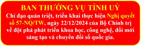 Ban Thường vụ Tỉnh uỷ chỉ đạo quán triệt, thực hiện Nghị quyết số 57-NQ/TW của Bộ Chính trị