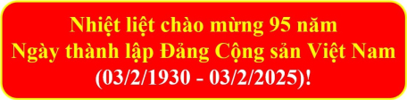 Tuyên truyền kỷ niệm 95 năm Ngày thành lập Đảng Cộng sản Việt Nam (03/2/1930 - 03/2/2025)