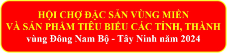 Hội chợ đặc sản vùng miền và sản phẩm tiêu biểu các tỉnh, thành vùng Đông Nam Bộ - Tây Ninh năm 2024