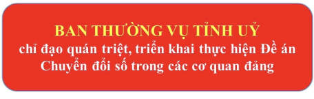 Ban Thường vụ Tỉnh uỷ chỉ đạo quán triệt, triển khai thực hiện Đề án Chuyển đổi số trong các cơ quan đảng