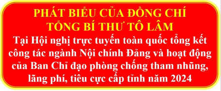 Toàn văn phát biểu của Tổng Bí thư Tô Lâm tại Hội nghị trực tuyến toàn quốc tổng kết công tác ngành Nội chính Đảng