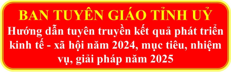 Tuyên truyền kết quả phát triển kinh tế - xã hội năm 2024, mục tiêu, nhiệm vụ, giải pháp năm 2025