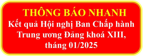 Thông báo nhanh kết quả Hội nghị Ban Chấp hành  Trung ương Đảng khoá XIII, tháng 01/2025