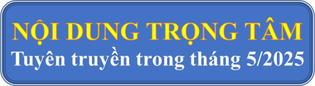 Một số nội dung trọng tâm tuyên truyền trong tháng 5/2025